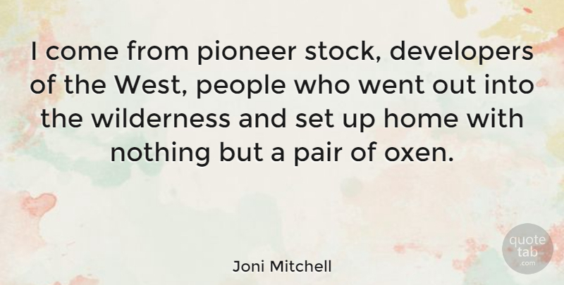 Joni Mitchell Quote About Home, Oxen, People: I Come From Pioneer Stock...