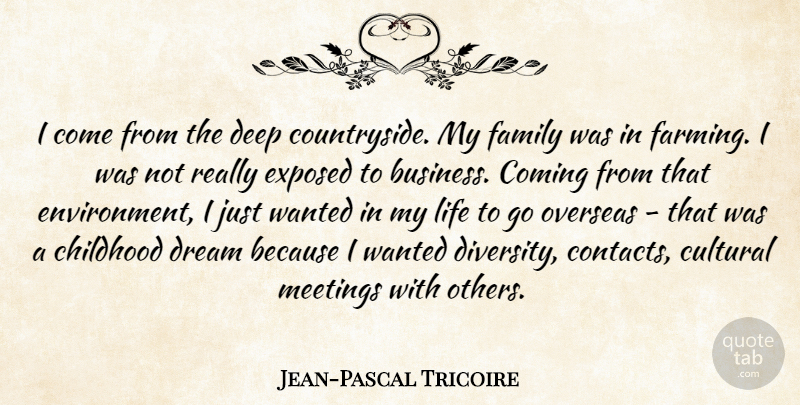 Jean-Pascal Tricoire Quote About Business, Childhood, Coming, Cultural, Deep: I Come From The Deep...