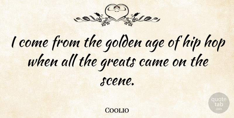 Coolio Quote About Age, Greats, Hip, Hop: I Come From The Golden...