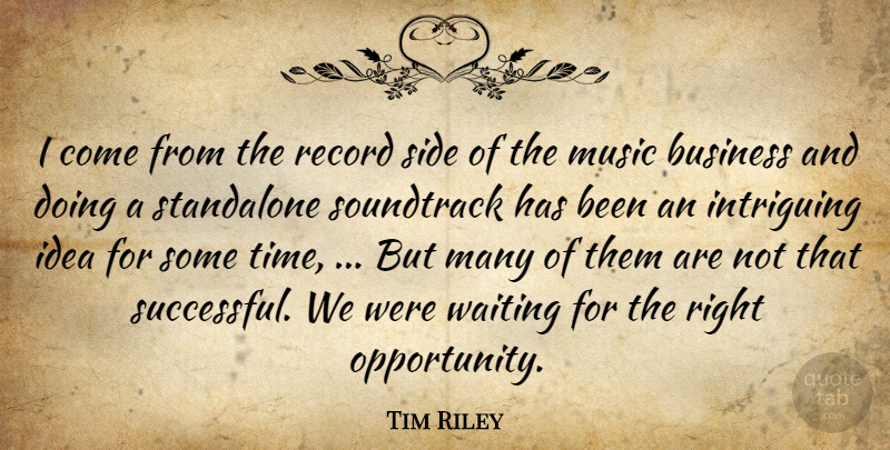 Tim Riley Quote About Business, Intriguing, Music, Record, Side: I Come From The Record...