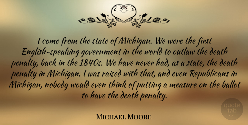 Michael Moore Quote About Thinking, Government, Michigan: I Come From The State...
