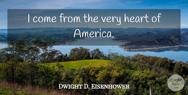 Dwight D. Eisenhower Quote About Heart, America: I Come From The Very...