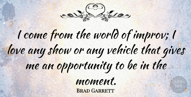 Brad Garrett Quote About Opportunity, Giving, World: I Come From The World...