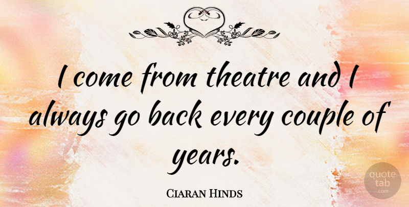 Ciaran Hinds Quote About undefined: I Come From Theatre And...