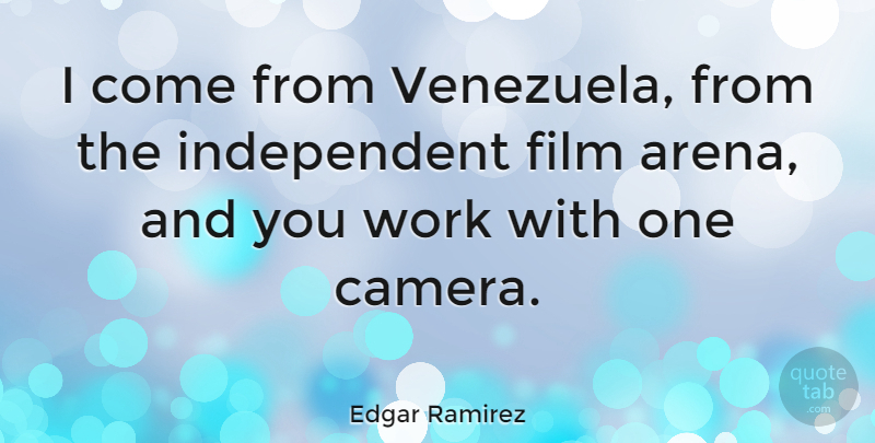 Edgar Ramirez Quote About Work: I Come From Venezuela From...