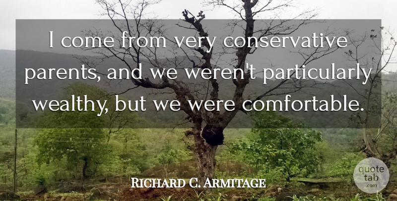 Richard Armitage Quote About Parent, Conservative, Wealthy: I Come From Very Conservative...