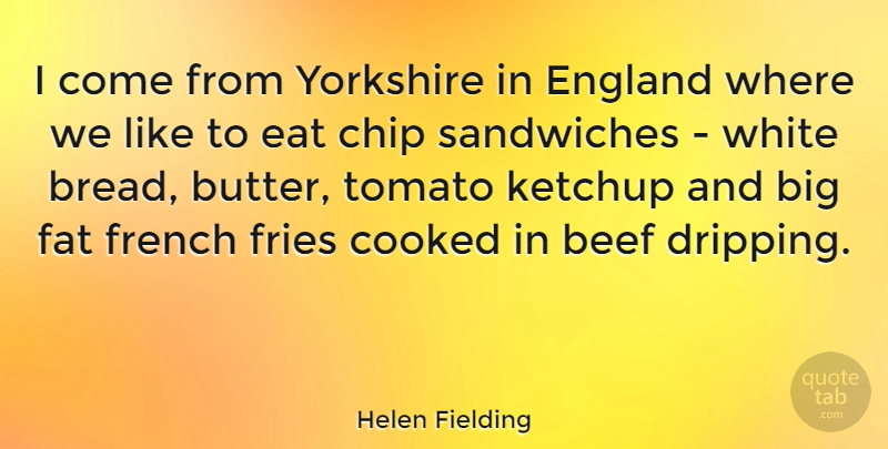 Helen Fielding Quote About White, Beef, Tomatoes: I Come From Yorkshire In...