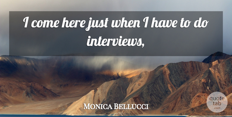 Monica Bellucci Quote About undefined: I Come Here Just When...