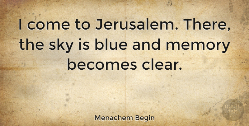 Menachem Begin Quote About Becomes: I Come To Jerusalem There...