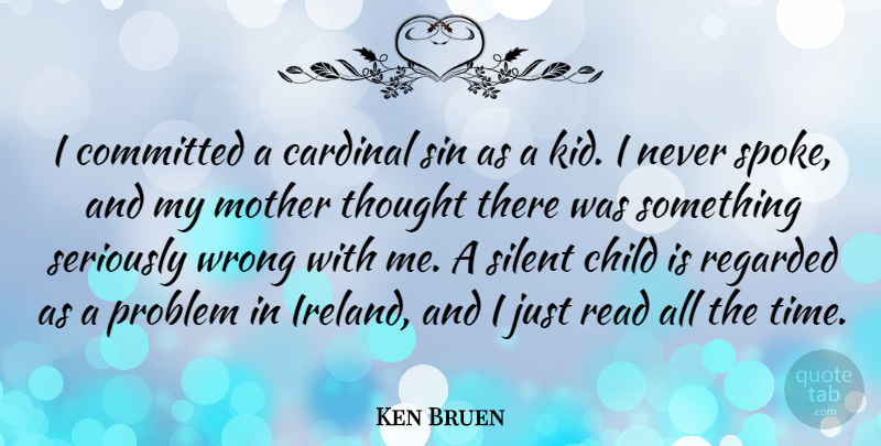 Ken Bruen Quote About Cardinal, Committed, Problem, Regarded, Seriously: I Committed A Cardinal Sin...