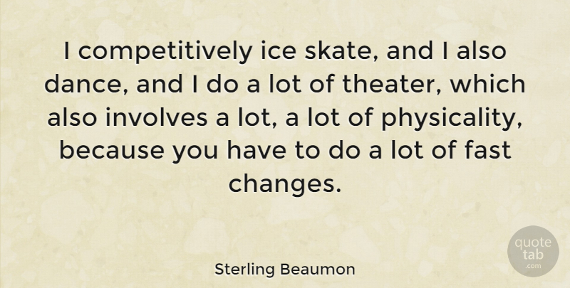 Sterling Beaumon Quote About Fast, Involves: I Competitively Ice Skate And...