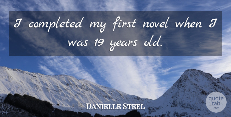Danielle Steel Quote About Years, Firsts, Literature: I Completed My First Novel...