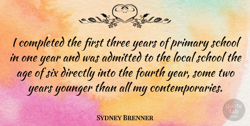 Sydney Brenner Quote About School, Years, Two: I Completed The First Three...
