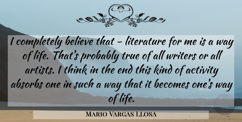 Mario Vargas Llosa Quote About Believe, Thinking, Artist: I Completely Believe That Literature...