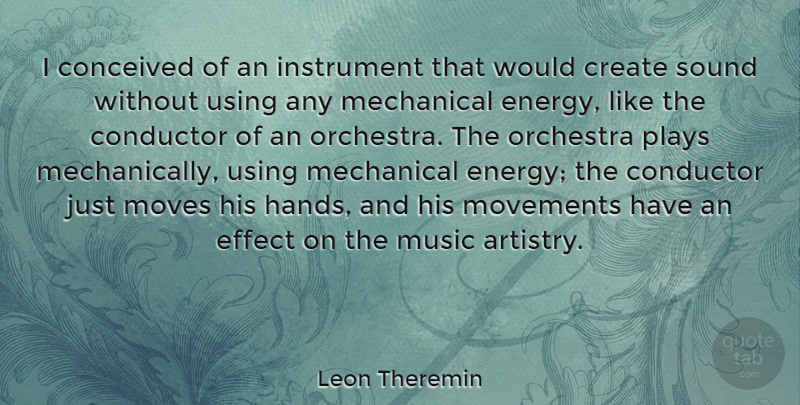 Leon Theremin Quote About Conceived, Conductor, Create, Effect, Energy: I Conceived Of An Instrument...