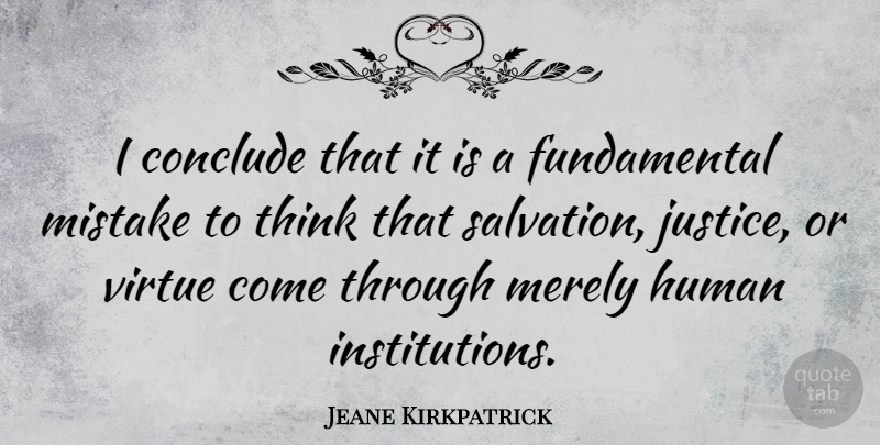 Jeane Kirkpatrick Quote About Mistake, Thinking, Justice: I Conclude That It Is...
