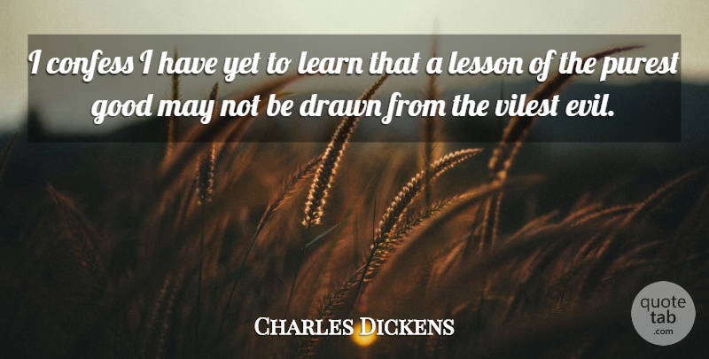 Charles Dickens Quote About Evil, May, Lessons: I Confess I Have Yet...