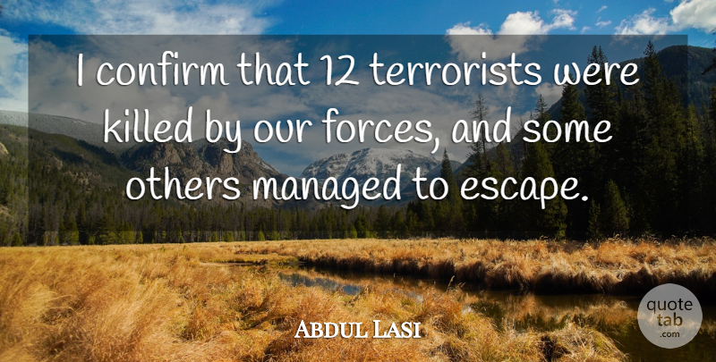 Abdul Lasi Quote About Confirm, Others, Terrorists: I Confirm That 12 Terrorists...