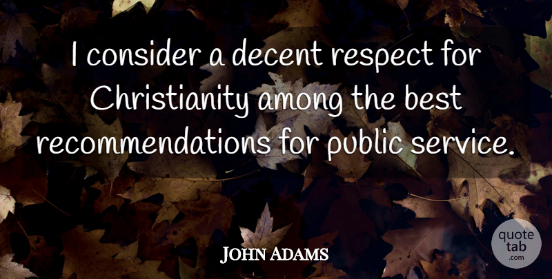 John Adams Quote About Presidential, Christianity, Public Service: I Consider A Decent Respect...
