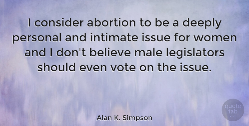 Alan K. Simpson Quote About Believe, Issues, Abortion: I Consider Abortion To Be...