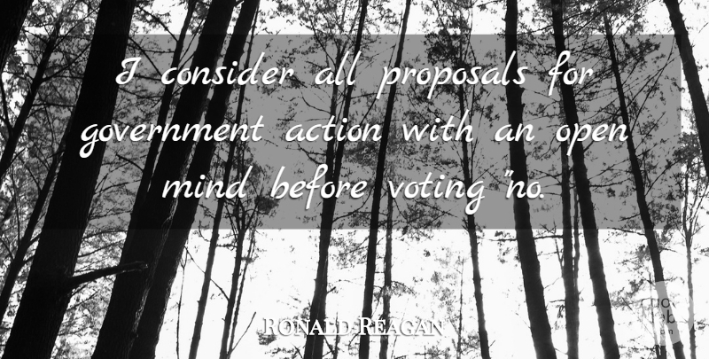 Ronald Reagan Quote About Action, Consider, Government, Mind, Open: I Consider All Proposals For...