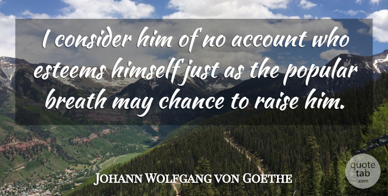 Johann Wolfgang von Goethe Quote About May, Reputation, Chance: I Consider Him Of No...