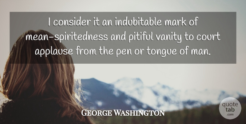 George Washington Quote About Mean, Men, Vanity: I Consider It An Indubitable...