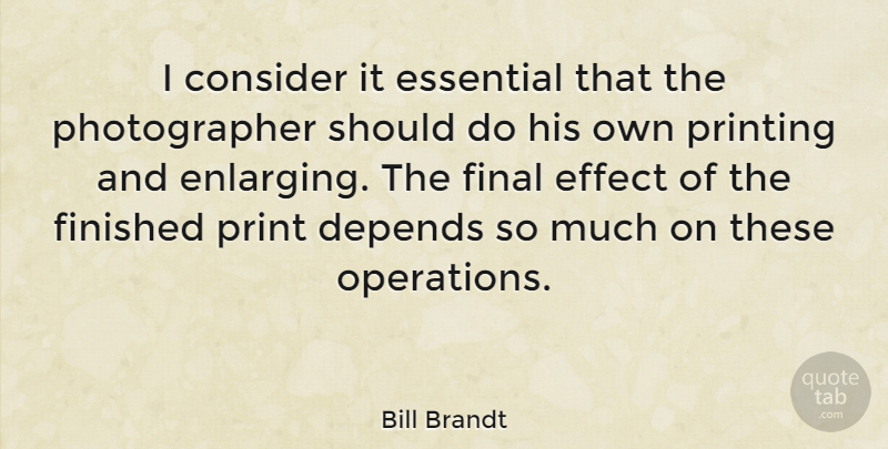 Bill Brandt Quote About Photography, Finals, Essentials: I Consider It Essential That...