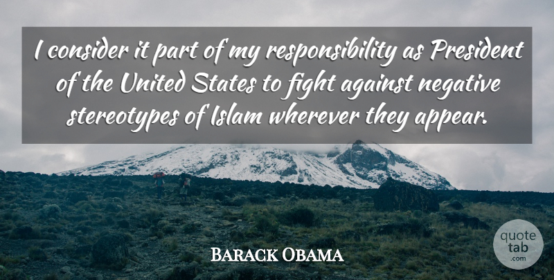 Barack Obama Quote About Against, Consider, President, Responsibility, States: I Consider It Part Of...