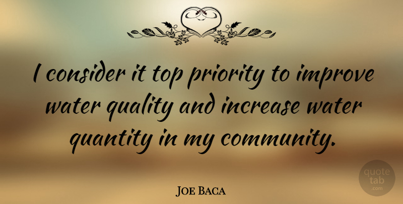 Joe Baca Quote About Consider, Improve, Increase, Priority, Quantity: I Consider It Top Priority...
