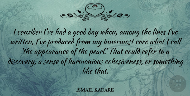 Ismail Kadare Quote About Among, Call, Consider, Core, Good: I Consider Ive Had A...