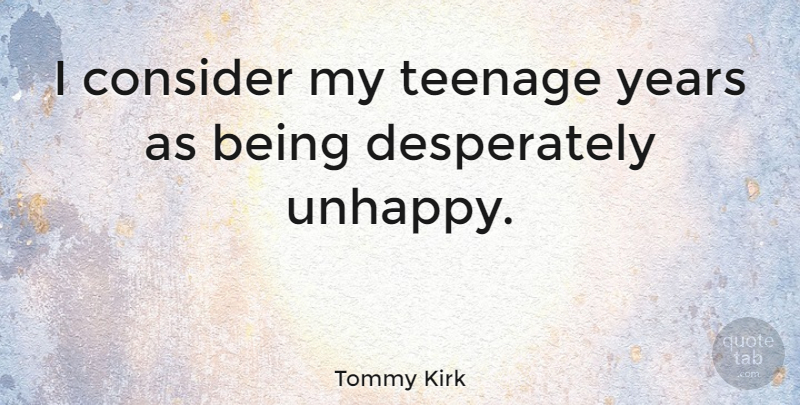 Tommy Kirk Quote About Teenage, Years, Unhappy: I Consider My Teenage Years...
