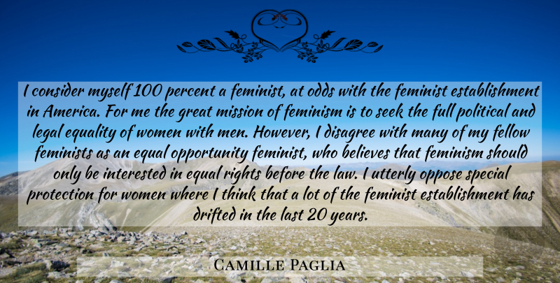 Camille Paglia Quote About Believe, Opportunity, Men: I Consider Myself 100 Percent...
