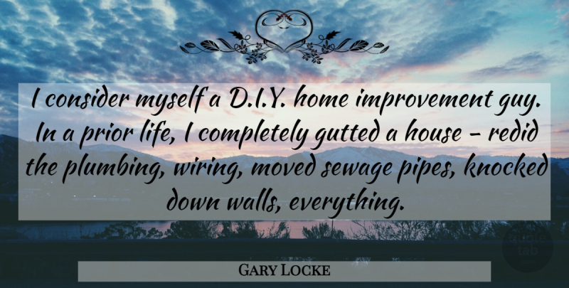 Gary Locke Quote About Consider, Home, House, Improvement, Knocked: I Consider Myself A D...