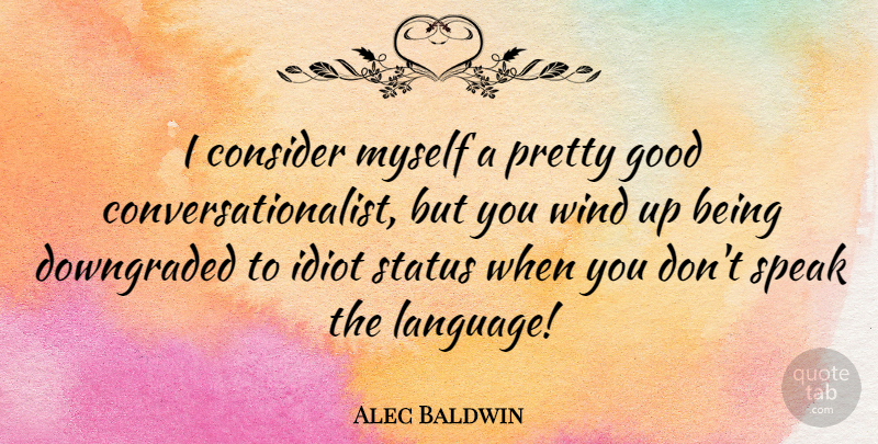 Alec Baldwin Quote About Wind, Language, Idiot: I Consider Myself A Pretty...