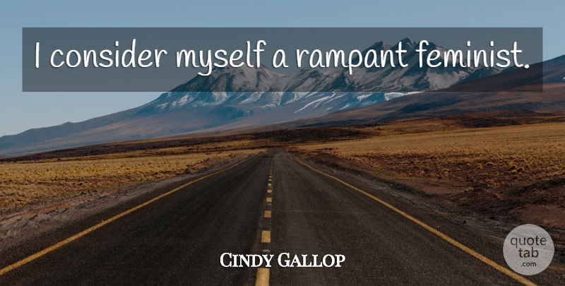 Cindy Gallop Quote About Feminist: I Consider Myself A Rampant...