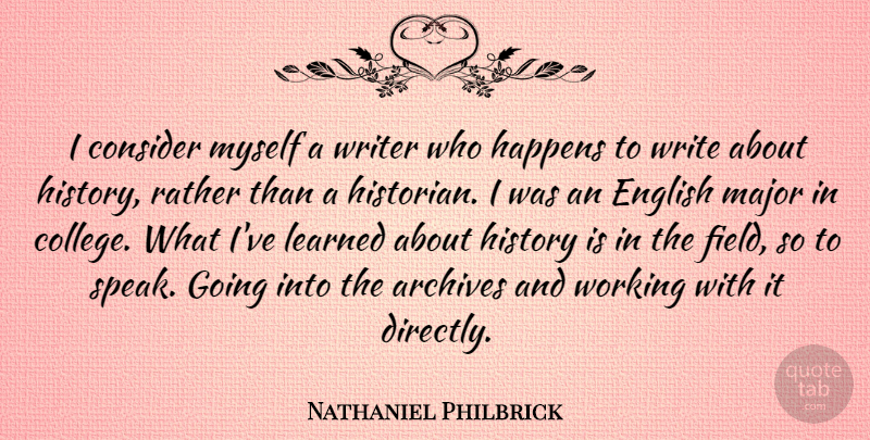Nathaniel Philbrick Quote About Archives, Consider, English, Happens, History: I Consider Myself A Writer...