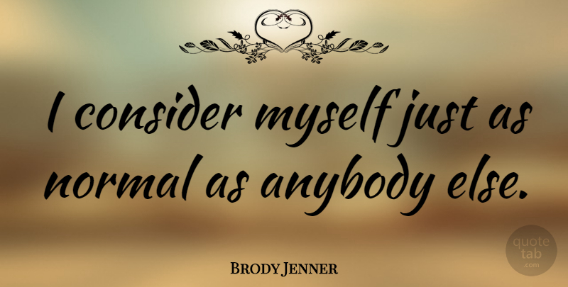 Brody Jenner Quote About undefined: I Consider Myself Just As...