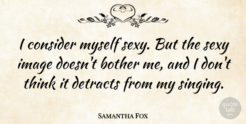 Samantha Fox Quote About Bother, Consider: I Consider Myself Sexy But...