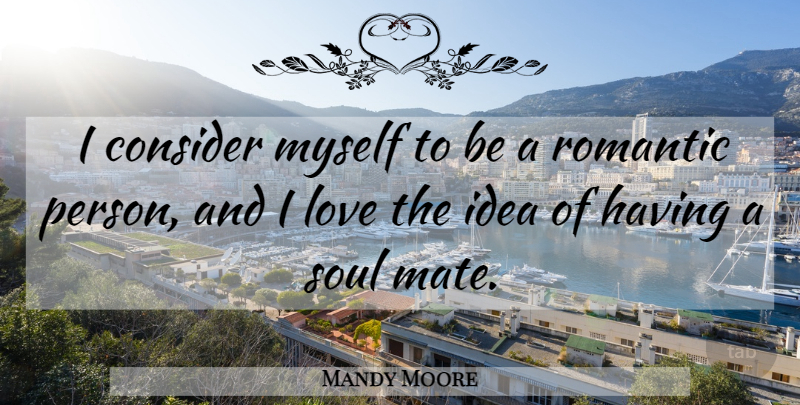 Mandy Moore Quote About Ideas, Soul, Mates: I Consider Myself To Be...