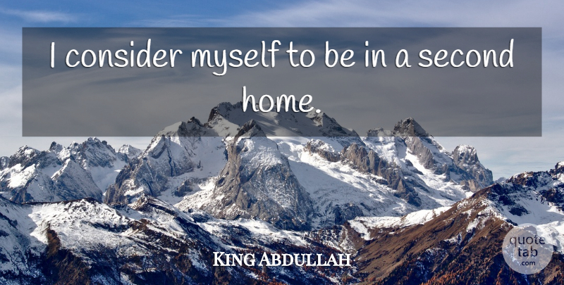 King Abdullah Quote About Consider, Second: I Consider Myself To Be...
