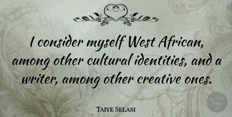 Taiye Selasi Quote About Creative, Identity, West: I Consider Myself West African...