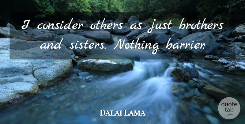 Dalai Lama Quote About Brother, Brothers And Sisters, Barriers: I Consider Others As Just...