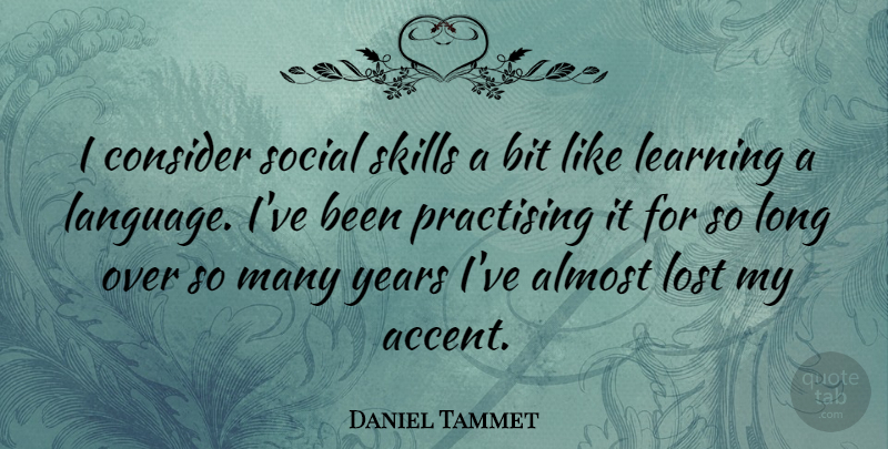 Daniel Tammet Quote About Years, Skills, Long: I Consider Social Skills A...
