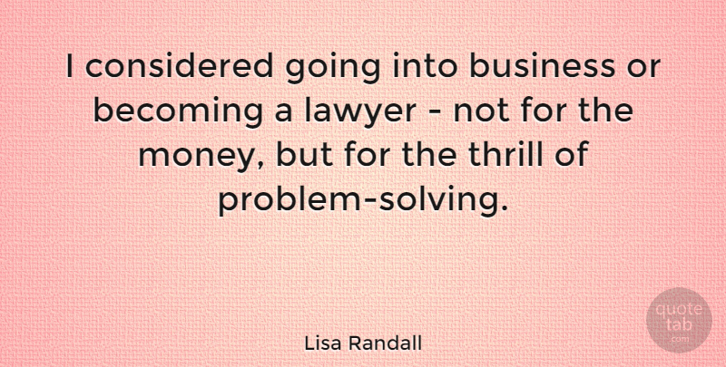 Lisa Randall Quote About Thrill, Becoming, Lawyer: I Considered Going Into Business...