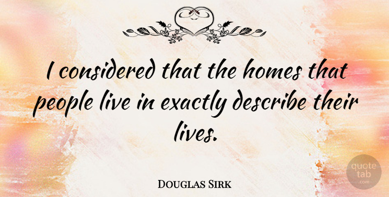 Douglas Sirk Quote About Home, People: I Considered That The Homes...