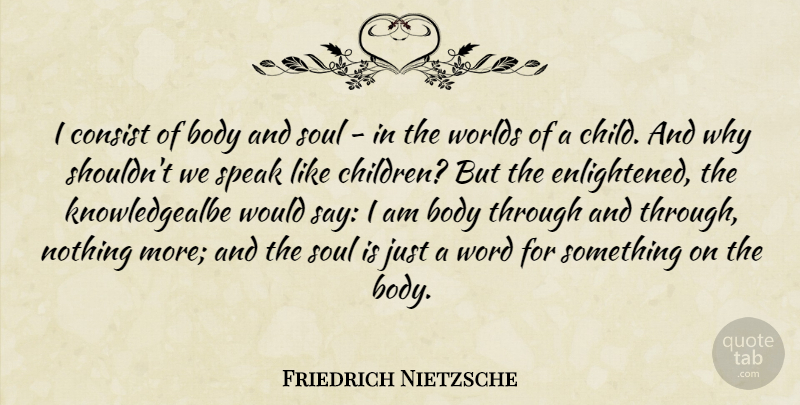 Friedrich Nietzsche Quote About Children, Soul, World: I Consist Of Body And...