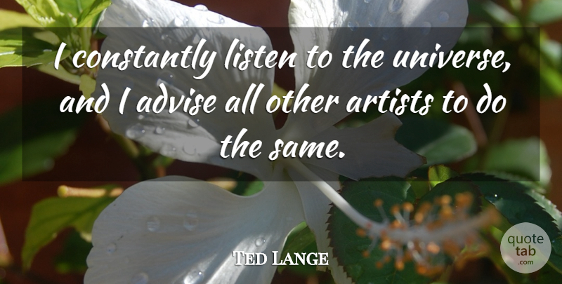 Ted Lange Quote About Advise, Artists, Constantly, Listen: I Constantly Listen To The...