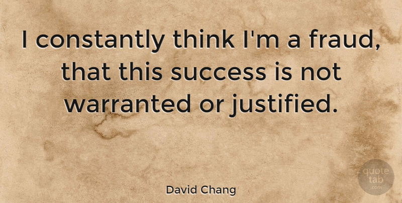 David Chang Quote About Thinking, Justified, Fraud: I Constantly Think Im A...