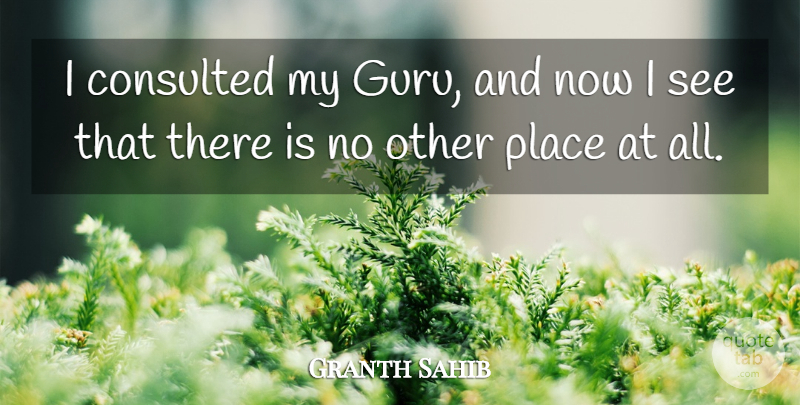 Granth Sahib Quote About undefined: I Consulted My Guru And...